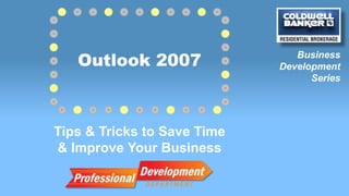 Outlook 2007                 Business
                             Development
                                   Series




Tips & Tricks to Save Time
& Improve Your Business
 