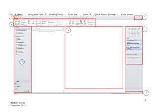 4
Author: IHS-IT
December, 2013
1 … Ribbon | 2 … Navigation Pane | 3 … Reading Pane | 4 … To do Bar | 5 … Zoom | 6 … Quick Access Toolbar | 7 … Close Button
1
2
3
4
5
6 7
 