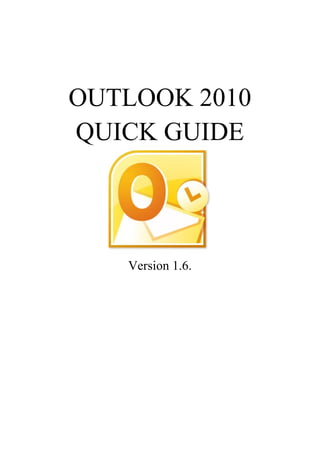 OUTLOOK 2010
QUICK GUIDE
Version 1.6.
 