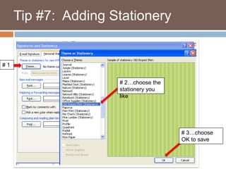    Tip #7:  Adding Stationery# 1# 2…choose the stationery you like# 3…choose OK to save
