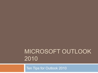 Microsoft outlook 2010 Ten Tips for Outlook 2010 