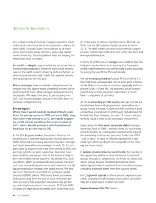 Alternative Investments


tick in deal activity. Increasing company valuations could    on niche areas to deliver outperformance. All in all, we
make stock more attractive as an acquisition currency for     think that the LBO volume should continue to rise in
stock deals. Strategic buyers are expected to be more         2011. The debt market situation should remain support-
active than private equity sponsors, given easy capital       ive with interest rates unlikely to rise in the near term and
market nancing. Declining default rates are helping dis-      leverage relatively low.
tressed securities managers.
                                                              In terms of sectors we see energy as an excellent play. The
For credit strategies, opportunities are attractive from a    long-term secular trends in an industry that has experi-
fundamental perspective. However, there could be pres-        enced underinvestment may well provide a great backdrop
sures in the credit markets driven by technical factors, as   for energy-focused PE for the next decade.
new issuance remains solid. Credit risk appetite remains
strong going into the new year.                               We like emerging market-focused PE funds While it is
                                                              true that there will always be risks of asset price in ation
Macro strategies have somewhat underperformed the             and bubbles in countries in transition, especially within a
industry this year absent strong directional markets which    private fund’s 10-year life, the economic value creation
tend to bene t them. Most managers eschewed making            opportunity in these countries makes them a “must
strong bets. We expect this trend to persist going into       have” component of portfolios.
2011 and macro strategies, at least in the short term, to
continue underperforming.                                     As far as secondary private equity sales go, the last 24
                                                              months have been a disappointment. Secondaries as a
Private equity                                                group missed the boat in 2009 and then su ered a quite
While frozen credit markets created difÎcult condi-           competitive environment in 2010 given high demand for
tions for private equity in 2008 and early 2009, they         limited deal ow. However, the next 12 months will po-
have been very strong in 2010. We expect support-             tentially house a more active secondary environment.
ive credit market conditions to remain in place in
2011, which should provide a solid fundamental                Expectations for distressed corporate debt strategies
backdrop for private equity (PE).                             were high back in 2009. However, these did not entirely
                                                              come to fruition as credit quality improvements reduced
In the U.S. buyout market, transaction ow has im-             the availability of distressed securities. Unless the 2014
proved but it is nowhere close to the frenzied activity of    “wall of debt” in need of re nancing becomes a real
2006. Rebound in company valuations has been stronger         challenge, which we doubt, the prospects for this strat-
and faster than what was envisaged in early 2010; com-        egy are more muted.
pany sales by buyout funds have been strong as well, and
earnings growth has been supportive. Deal sizes have          In special situations/turnaround funds, the next leg of
been small and we expect most of the future activity to       the opportunity will be in more traditional turnaround
be in the middle market segment. We believe that, with        groups (focused on operational, not nancial, stress) and
exceptions, 2009-10 vintages of large buyouts may turn        also in groups focused on distressed nancial assets,
out to be relative disappointments with investors typically   where opportunities should arise from nancial companies
equating recession vintages with good returns. We also        unloading distressed assets from their balance sheets.
see much too much committed but undrawn capital
(around USD500 billion). With many funds just two or          For US growth capital, as the economic expansion pro-
three years away from the end of their investment pe-         ceeds, unlevered small company transactions can poten-
riod, we worry that acquisition valuations may get bid        tially be a great space in which to invest.
up, reducing future returns. In contrast, 2011 and 2012
vintages are expected to be better, with those that focus     Stephen Freedman, PhD, CFA, Strategist


44   2011 Outlook
 