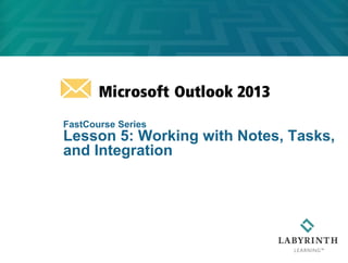FastCourse Series
Lesson 5: Working with Notes, Tasks,
and Integration
 