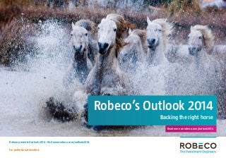 Robeco’s Outlook 2014
Backing the right horse
Read more on robeco.com/outlook2014

Robeco presents Outlook 2014 - Visit www.robeco.com/outlook2014
For professional investors

 