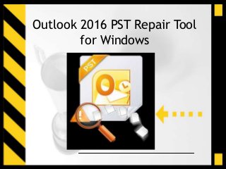Outlook 2016 PST Repair Tool
for Windows
 