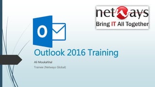 Outlook 2016 Training
Ali Moukahhal
Trainee (Netways Global)
 