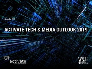 www.activate.com
November 2018
ACTIVATE TECH & MEDIA OUTLOOK 2019
 