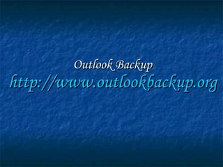 Outlook Backup http:// www.outlookbackup.org 