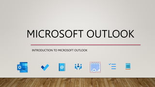 MICROSOFT OUTLOOK
INTRODUCTION TO MICROSOFT OUTLOOK
 