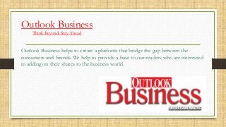 Outlook Business
Think Beyond. Stay Ahead
Outlook Business helps to create a platform that bridge the gap between the
consumers and brands. We help to provide a base to our readers who are interested
in adding on their shares to the business world.
 