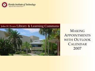 John H. Evans Library   & Learning Commons
                                               M AKING
                                             A PPOINTMENTS
                                             WITH O UTLOOK
                                               C ALENDAR
                                                  2007
 