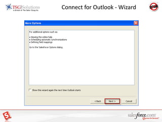 Connect for Outlook Setup - GeneralStep 2: When Outlook is set upIn Outlook “Tools” Choose “Salesforce Options”We will walk through the proper setup and what it means so you can change if you wantPassword + Security TokenConnect for Outlook Setup - Contacts