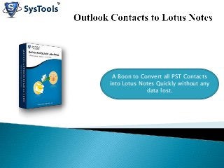 A Boon to Convert all PST Contacts
into Lotus Notes Quickly without any
data lost.
 