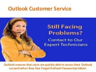 Outlook Customer Service
Outlook ensures that users are quickly able to access their Outlook
account when they face Forgot Outlook Password problem.
 