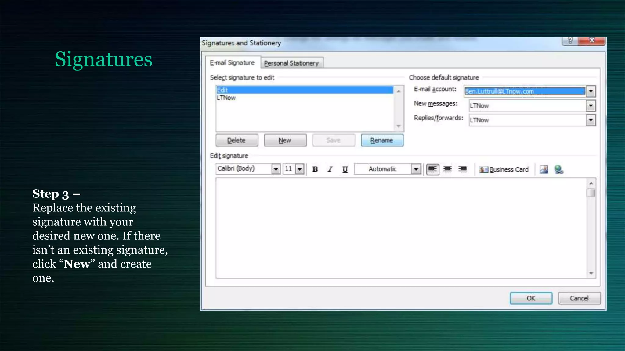 Signatures
Step 3 –
Replace the existing
signature with your
desired new one. If there
isn’t an existing signature,
click “New” and create
one.
 