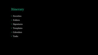 Itinerary
• Favorites
• Folders
• Signatures
• Templates
• Calendars
• Tasks
 