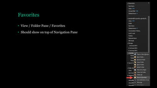 Favorites
• View / Folder Pane / Favorites
• Should show on top of Navigation Pane
 