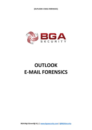 [OUTLOOK E-MAIL FORENSICS]
BGA Bilgi Güvenliği A.Ş. | www.bgasecurity.com | @BGASecurity
OUTLOOK
E-MAIL FORENSICS
 
