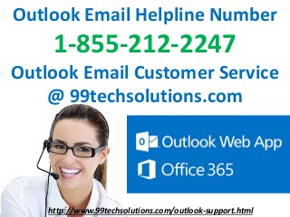 Outlook Email Helpline Number
1-855-212-2247
Outlook Email Customer Service
@ 99techsolutions.com
http://www.99techsolutions.com/outlook-support.html
 