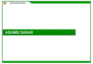 DEWAN ENERGI NASIONAL
1
ASUMSI DASAR
 