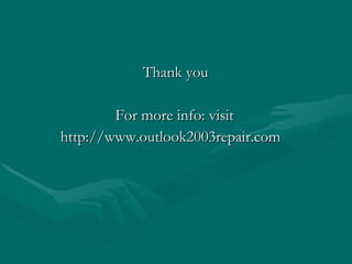 Thank you  For more info: visit http://www.outlook2003repair.com 