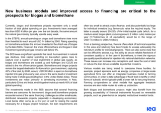73 | Outlook for biogas and biomethane | IEA 2020. All rights reserved
Implications
New business models and improved access to financing are critical to the
prospects for biogas and biomethane
Currently, biogas and biomethane projects represent only a small
fraction of total global spending on gas. Investments have averaged
less than USD 4 billion per year over the last decade, the same amount
the natural gas industry typically spends every week.
In the STEPS, annual spending on biogas and biomethane rises more
than threefold to reach around USD 14 billion by 2040. Rising spending
on biomethane eclipses the amount invested in the direct use of biogas
by the late 2020s. However, the share of biomethane and biogas in total
investment spending on gas remains well below 5%.
The SDS sees a significant upside to this trend. As investment in natural
gas declines, total capital spending on low-carbon gases rises to
capture over a quarter of total investment in global gas supply, as
biogas and biomethane are scaled up and hydrogen and CCUS are
added to the mix of low-carbon gases. Biomethane and biogas projects
remain the largest destination for low-carbon gas investment, capturing
40% of the total; by 2040, around USD 30 billion is spent on biomethane
injected into gas grids every year, around the same level of investment
being made in shale gas development in the United States today. These
investments are made primarily in developing economies in Asia,
particularly China and India, which together make up nearly 40% of total
global spending.
The investments made in the SDS assume that several financing
barriers are overcome. At the moment, biogas and biomethane projects
encounter some of the same financing challenges as other small-scale,
distributed renewable projects (especially in developing economies).
Local banks often serve as a first port of call for raising the capital
necessary for a biogas project; however, the loan requirements are
often too small to attract project finance, and also potentially too large
for individual investors (e.g. farmers) to raise the required equity. The
latter is usually around 20-25% of the initial capital costs (which, for a
medium-sized biogas plant producing around 2 million cubic metres per
year [1.7 kilotonnes of oil equivalent], would be in the range of
USD 1.5 million to USD 2 million).
From a banking perspective, there is often a lack of technical expertise
in this area and relatively few benchmarks to assess adequately the
risk/return profile for individual projects. There are also some risks that
can be difficult to assess, e.g. the ability to secure reliable feedstock of
consistent quality or, in the case of biomethane, to meet the rigorous
gas quality specifications for injection into national distribution networks.
These issues can increase risk perceptions and raise the cost of debt
or reduce the loan tenure available to potential investors.
Various models are being tested to overcome these hurdles; for
example, project sponsors such as energy companies or larger-scale
agricultural firms can offer an integrated business model to farming
communities, in order to take advantage of fixed feed-in tariffs or other
forms of subsidy, which typically yield a lower risk for securing finance.
Farming co-operatives or other models that aggregate feedstock
sources are also viable routes to scale up production.
Both biogas and biomethane projects might also benefit from the
growing accessibility of financial instruments focused on renewable
projects, such as green bonds or targeted institutional investor funds.
 