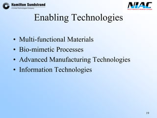 19 
Enabling Technologies 
•Multi-functional Materials 
•Bio-mimetic Processes 
•Advanced Manufacturing Technologies 
•Information Technologies  