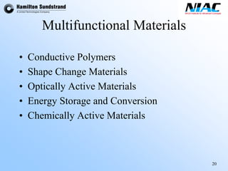 20 
Multifunctional Materials 
•Conductive Polymers 
•Shape Change Materials 
•Optically Active Materials 
•Energy Storage and Conversion 
•Chemically Active Materials  