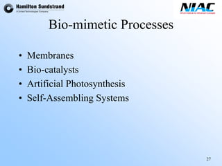 27 
Bio-mimetic Processes 
•Membranes 
•Bio-catalysts 
•Artificial Photosynthesis 
•Self-Assembling Systems  