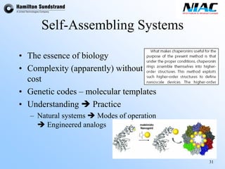 31 
Self-Assembling Systems•The essence of biology•Complexity (apparently) without cost•Genetic codes –molecular templates•Understanding ÎPractice–Natural systems ÎModes of operation ÎEngineered analogs  