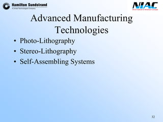 32 
Advanced Manufacturing Technologies 
•Photo-Lithography 
•Stereo-Lithography 
•Self-Assembling Systems  