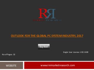 OUTLOOK FOR THE GLOBAL PC SYSTEM INDUSTRY, 2017
www.rnrmarketresearch.comWEBSITE
Single User License: US$ 1600
No of Pages: 32
 