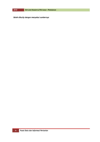 2010         OUTLOOK KOMODITAS PERTANIAN - PERKEBUNAN



Boleh dikutip dengan menyebut sumbernya




 iv    Pusat Data dan Informasi Pertanian
 