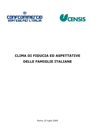CLIMA DI FIDUCIA ED ASPETTATIVE
   DELLE FAMIGLIE ITALIANE




          Roma, 22 luglio 2009
 