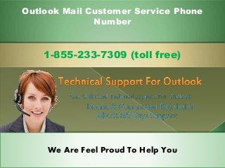 Outlook Mail Customer Service Phone
Number
1-855-233-7309 (toll free)
We Are Feel Proud To Help You
 