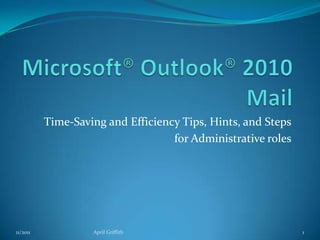 Time-Saving and Efficiency Tips, Hints, and Steps
                                   for Administrative roles




11/2011            April Griffith                             1
 