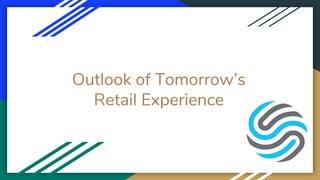 Outlook of Tomorrow’s
Retail Experience
 