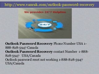 Outlook Password Recovery Phone Number USA 1-
888-828-5947 Canada
Outlook Password Recovery contact Number 1-888-
828-5947 USA/Canada
Outlook password reset not working 1-888-828-5947
USA/Canada
http://www.vanrak.com/outlook-password-recovery
 