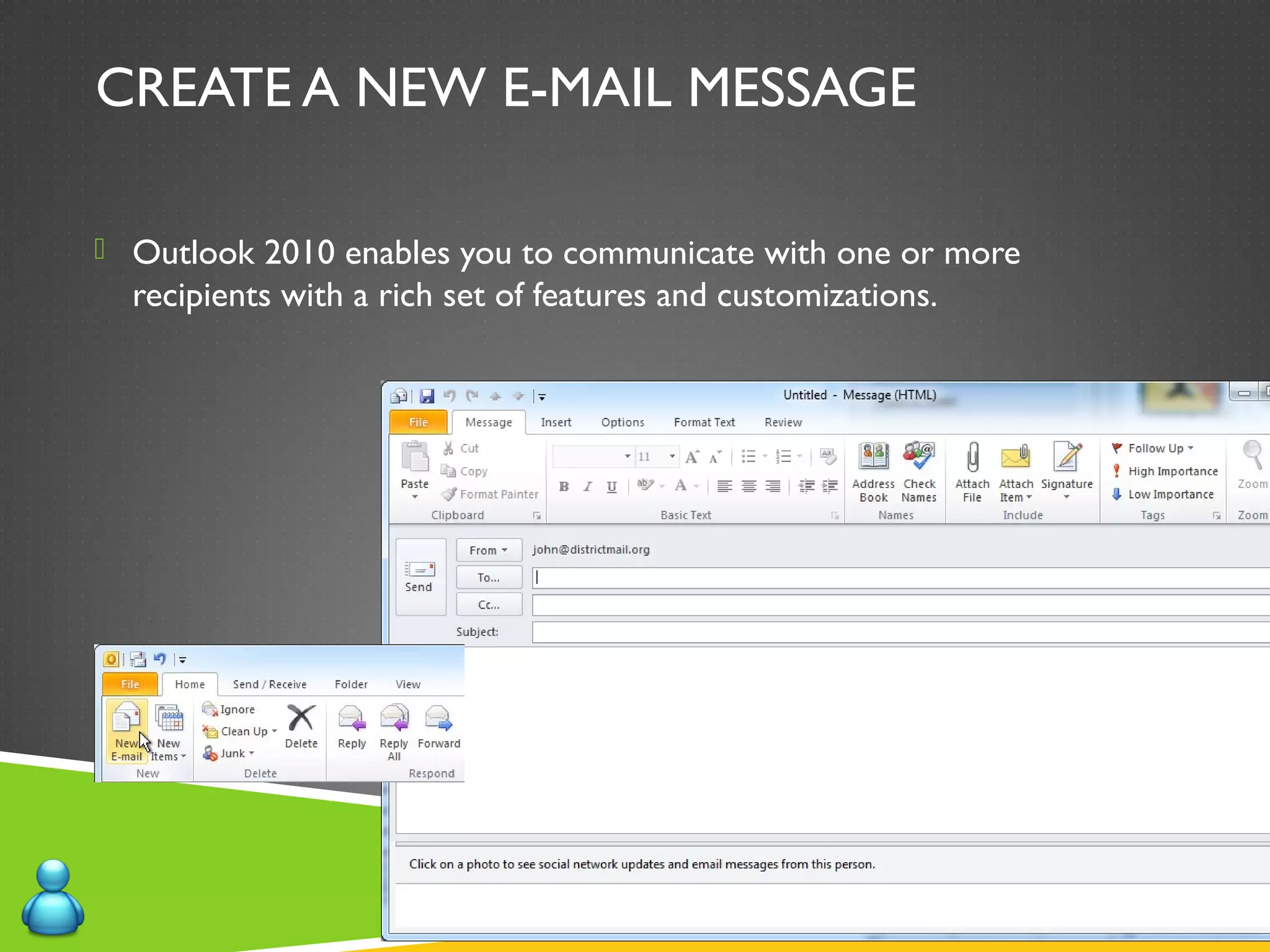 CREATE A NEW E-MAIL MESSAGE
 Outlook 2010 enables you to communicate with one or more
recipients with a rich set of features and customizations.
 