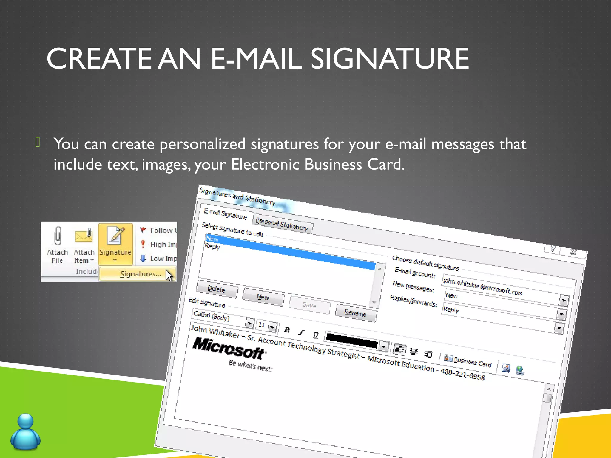 CREATE AN E-MAIL SIGNATURE
 You can create personalized signatures for your e-mail messages that
include text, images, your Electronic Business Card.
 