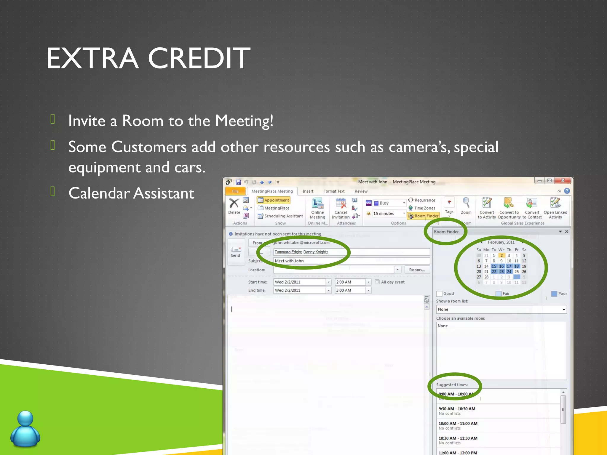 EXTRA CREDIT
 Invite a Room to the Meeting!
 Some Customers add other resources such as camera’s, special
equipment and cars.
 Calendar Assistant
 