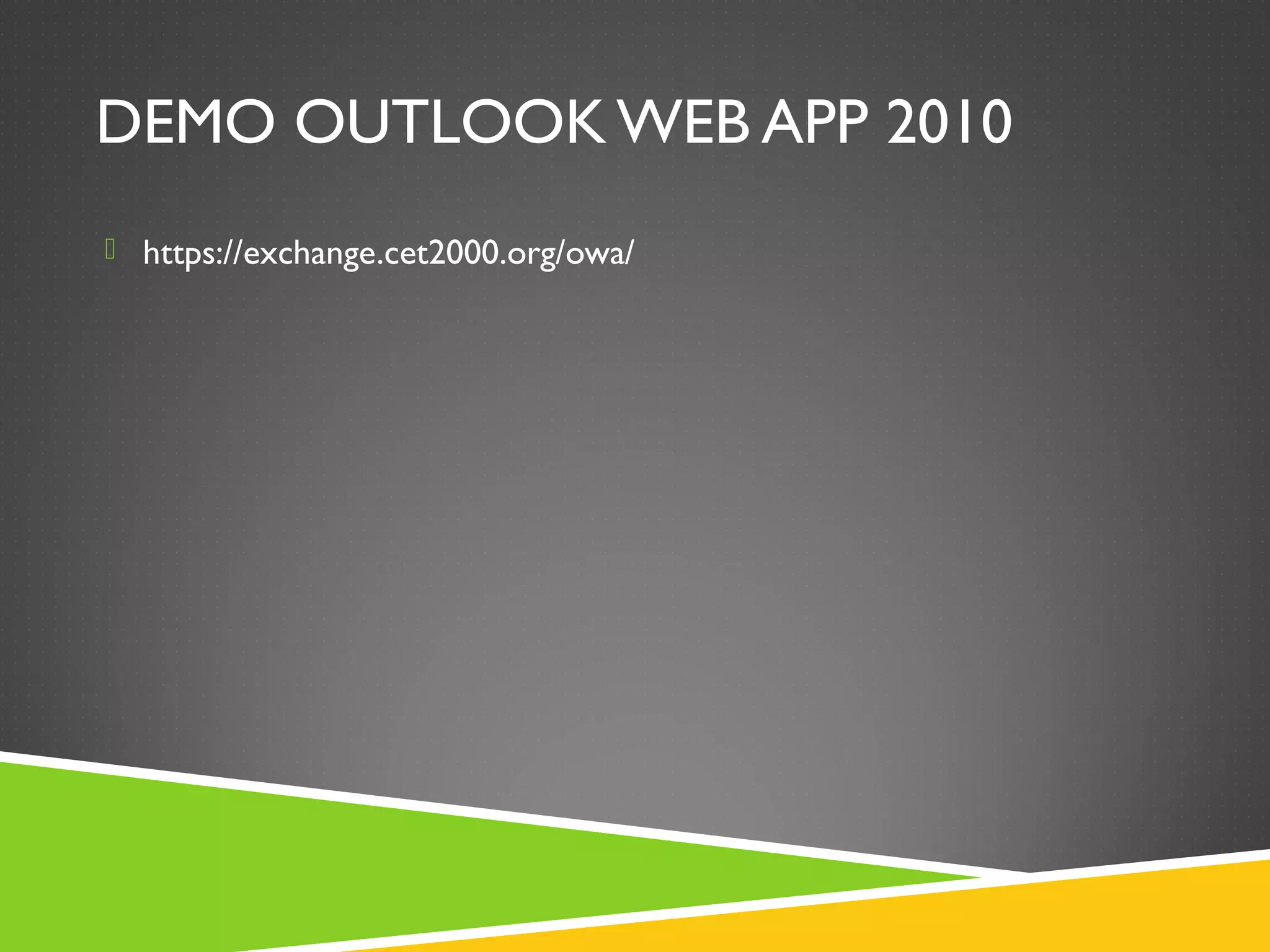 DEMO OUTLOOK WEB APP 2010
 https://exchange.cet2000.org/owa/
 