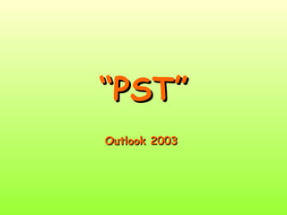 ““PST”PST”
Outlook 2003Outlook 2003
 