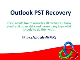 Outlook PST Recovery
If you would like to recovery all corrupt Outlook
email and other data and haven’t any idea what
should to do then visit:
https://goo.gl/sNrPbQ
 