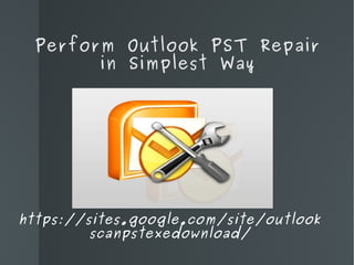 Perform Outlook PST Repair
        in Simplest Way


              Minimum 256 MB (512 MB recommended)




https://sites.google.com/site/outlook
         scanpstexedownload/
 