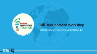 Skill Development Workshop
Attracting More Travellers via Digital Media
 
