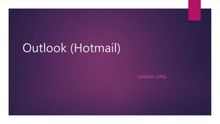 Outlook (Hotmail)
SANDRA LOPEZ
 