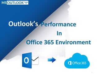 Outlook’s Performance
In
Office 365 Environment
 