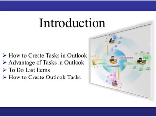 Introduction 
 How to Create Tasks in Outlook 
 Advantage of Tasks in Outlook 
 To Do List Items 
 How to Create Outlook Tasks 
 