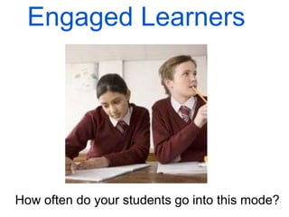 How often do your students go into this mode?
Engaged Learners
 